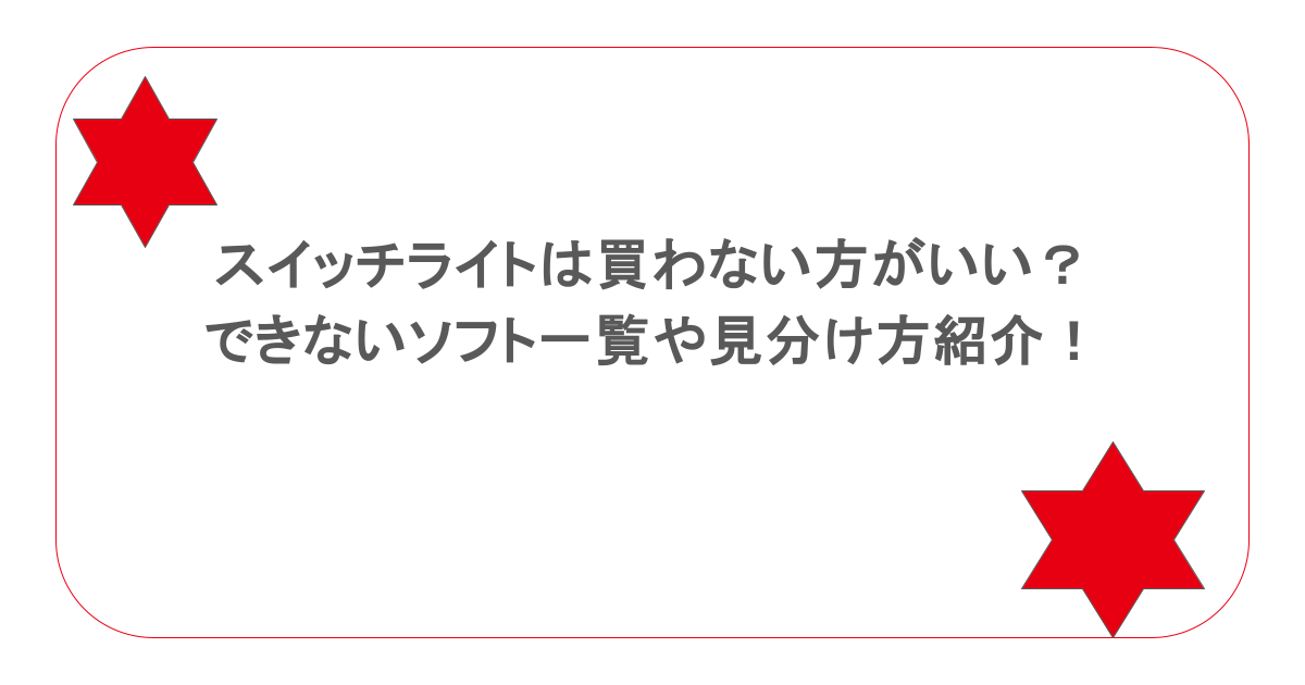 スイッチライトは買わない方がいい?できないソフト一覧や見分け方紹介!
